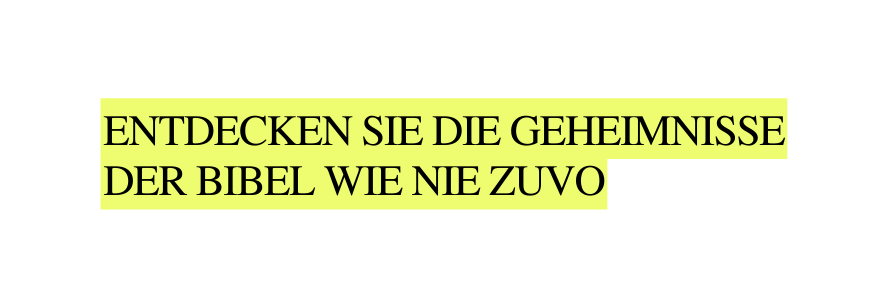 ENTDECKEN SIE DIE GEHEIMNISSE DER BIBEL WIE NIE ZUVO